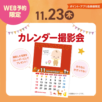 オリジナル背景をご用意!
ご来店の記念にお写真をお撮りします。
写真はカレンダーにしてプレゼントいたします。
日付:11月23日(木)
時間:13:00~14:40
定員:10名様
場所:アカチャンホンポ店内
条件:ポイントカード・アプリ会員様限定
予約受付日時:11月9日(木)10:15~⇒予約受付は画像をクリック♪
定員になり次第受付終了です。
*ご参加のお客様へ*
撮影時間は密集を避ける為、間隔をあけて設定しておりますので、ご予約されました時間にお越し下さい。
カレンダーの作成に少しお時間を頂きます。
