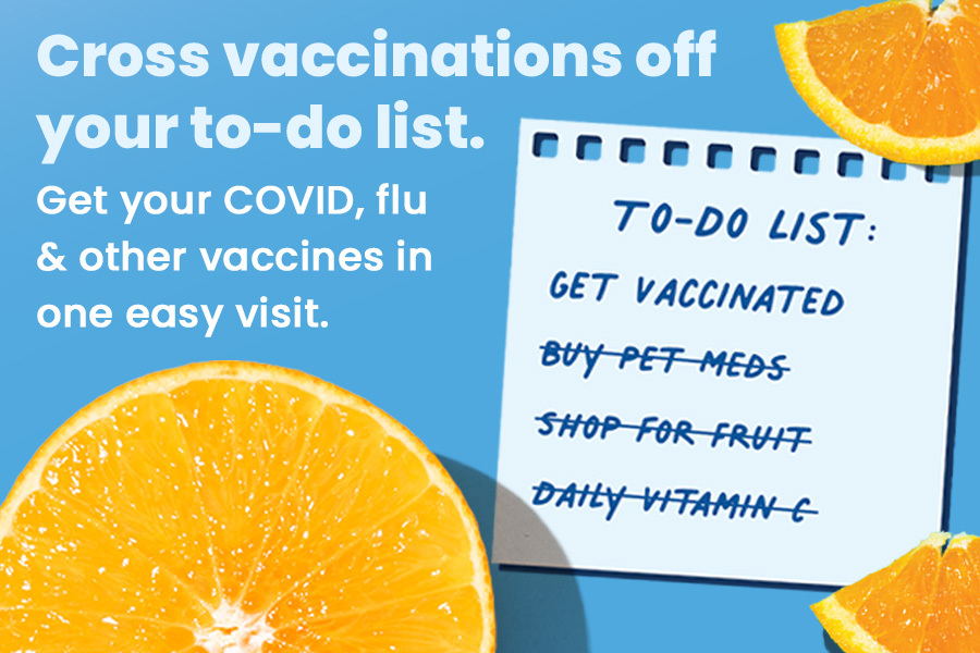 cross vaccinations off your to do list. Get your covid flu and other vaccines in one easy visit. to do list: Get vaccinated. buy pet meds (Crossed out) shop for fruit (crossed out) daily vitamin c (crossed out)