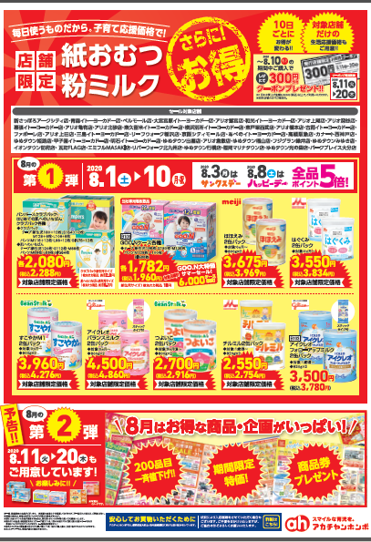 赤ちゃんのいる暮らしにかかせないもの、紙オムツ・粉ミルクがお買い得です。
第1弾は 8/1(土)~8/10(月・祝)
オムツ・粉ミルクの日替わりお買い得商品をご用意しました。
そしてレジでの購入時には、
8/11(土)~8/20(月)のお買物にご利用できる300円引きクーポンを発行プレゼント!!
第2弾は8/11(土)~8/20(月)開催。商品入れ換えの
お買い得品をご用意いたします。
どうぞこのお得な期間をご利用下さい。