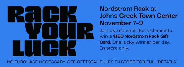 Enter a chance to win a $150 Nordstrom Rack Gift Card at your local Rack in  SUWANEE between November 7-9, 2025.