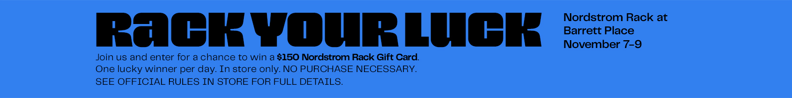 Enter a chance to win a $150 Nordstrom Rack Gift Card at your local Rack in  Kennesaw between November 7-9, 2025.