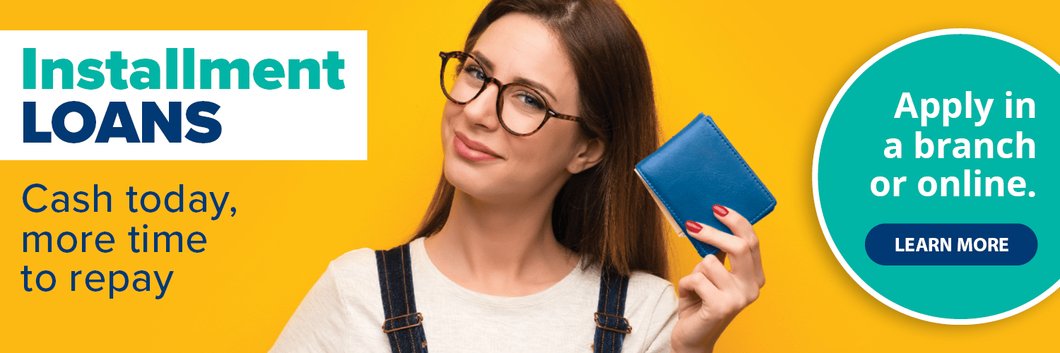 Woman holding wallet with copy that reads "Installment Loans. Cash today, more time to repay. Apply in branch or online."
