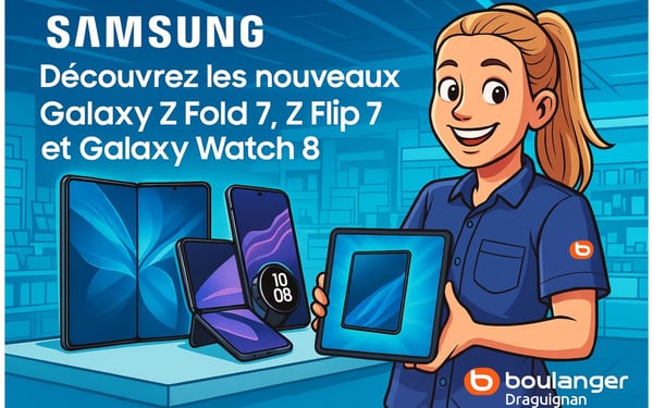 En promotion dans votre magasin Boulanger Draguignan, Samsung, ZFOLD 7, ZFLIP 7, Galaxy watch 8, Reprise, Braderie, Soldes, Nouveauté