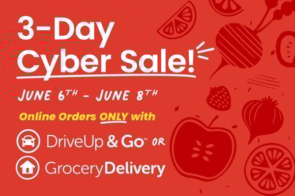 five day cyber sale June 6th through June 8th online orders only with driveup and go and grocery delivery