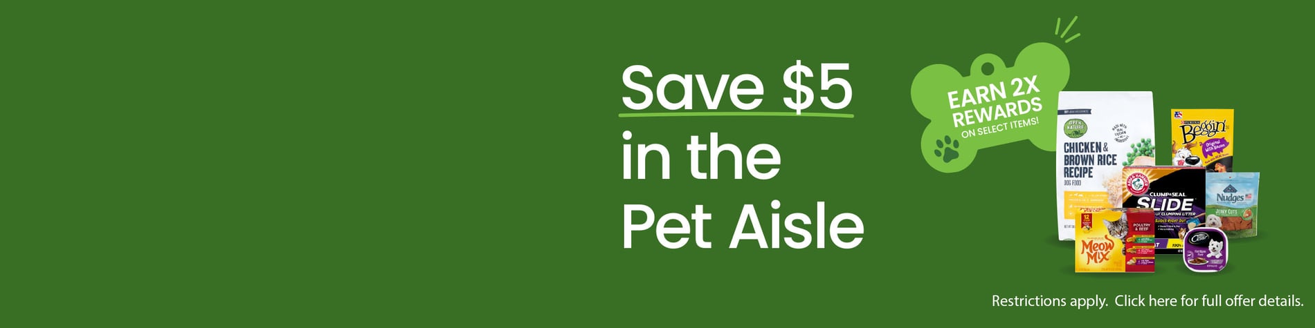 save $5 in the pet aisle restrictions apply click here for full details
