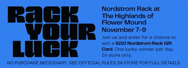 Enter a chance to win a $150 Nordstrom Rack Gift Card at your local Rack in FLOWER MOUND between November 7-9, 2025.
