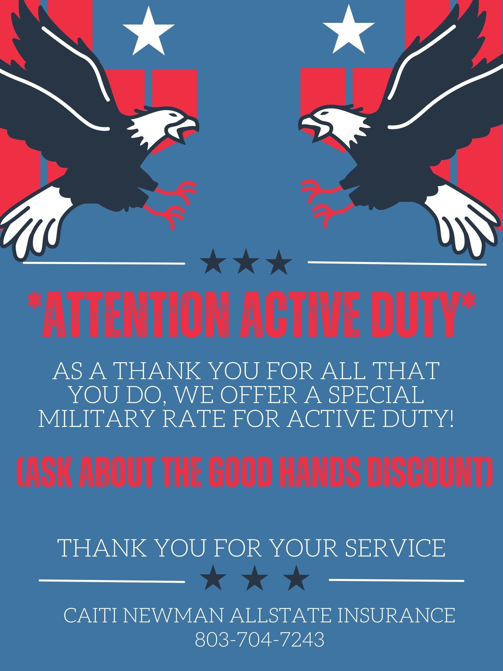 As a thank you from us, we are proud to offer the good hands discount for all ACTIVE-DUTY military personnel! Thank you for your service to this country.