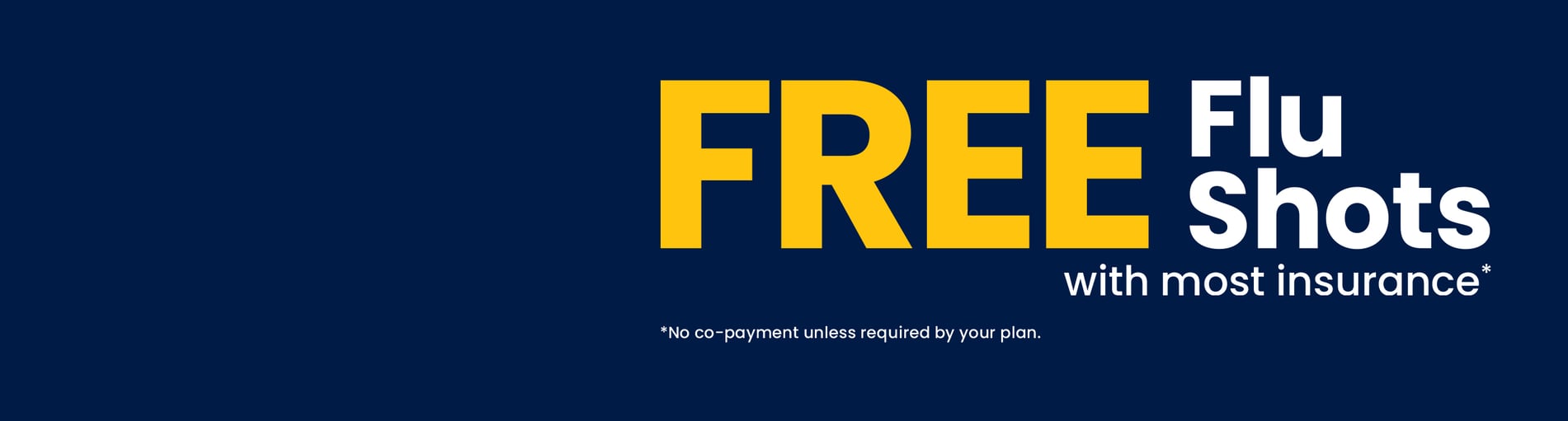 Free flu shots with most insurance. No copayment unless required by your plan