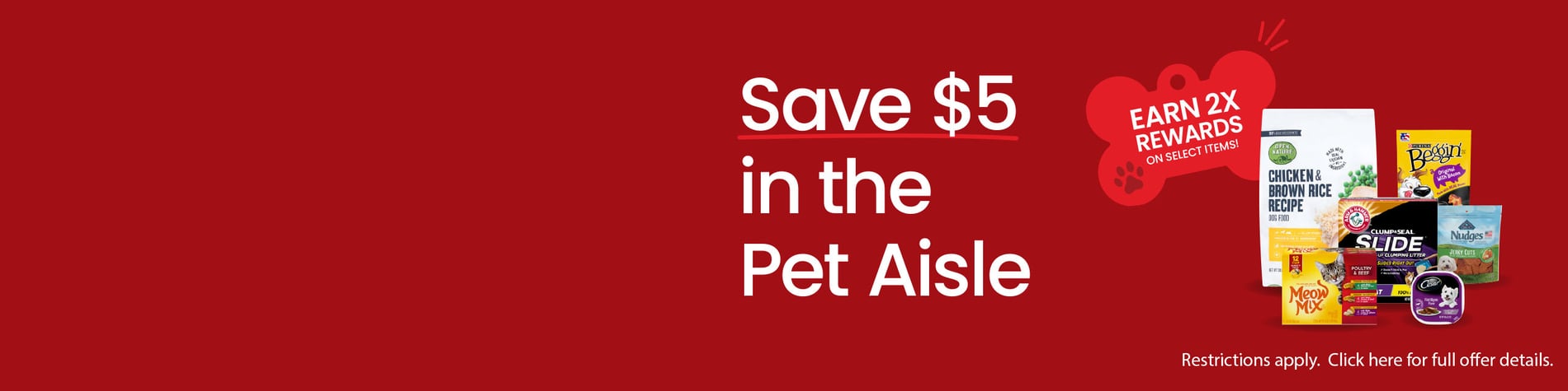 save $5 in the pet aisle restrictions apply click here for full details