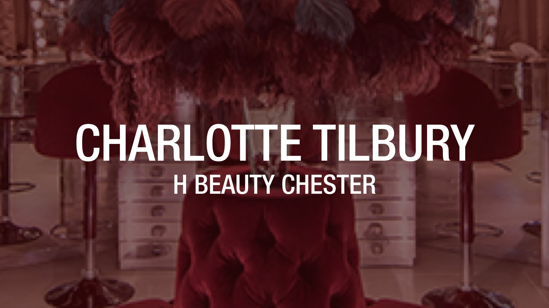 Charlotte Tilbury Makeup & Beauty Store in H Beauty Chester