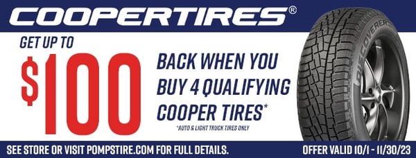 Save today on Cooper Tires at Pomp's! 

From now until 11/30/2023, get up to $100 BACK on select sets of 4 Cooper Tires at Pomp's Tire Service! 

Offer only valid on qualifying auto and light truck tire lines, please see store, visit pompstire.com, or click link below for full details. 

Offer Valid 11/1/23 - 11/30/23