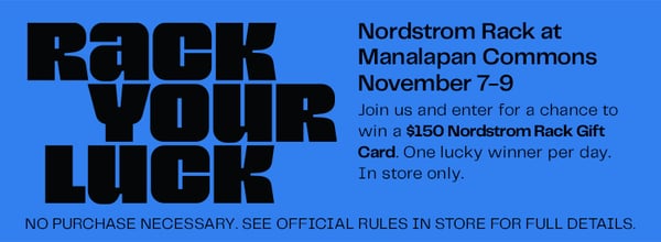Enter a chance to win a $150 Nordstrom Rack Gift Card at your local Rack in  Manalapan Township between November 7-9, 2025.