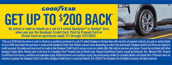 Get up to $200 BACK on select 4 Goodyear & Dunlop passenger & light truck tires when using your Goodyear Credit Card!
Offer Valid 1/1/24 - 3/31/24