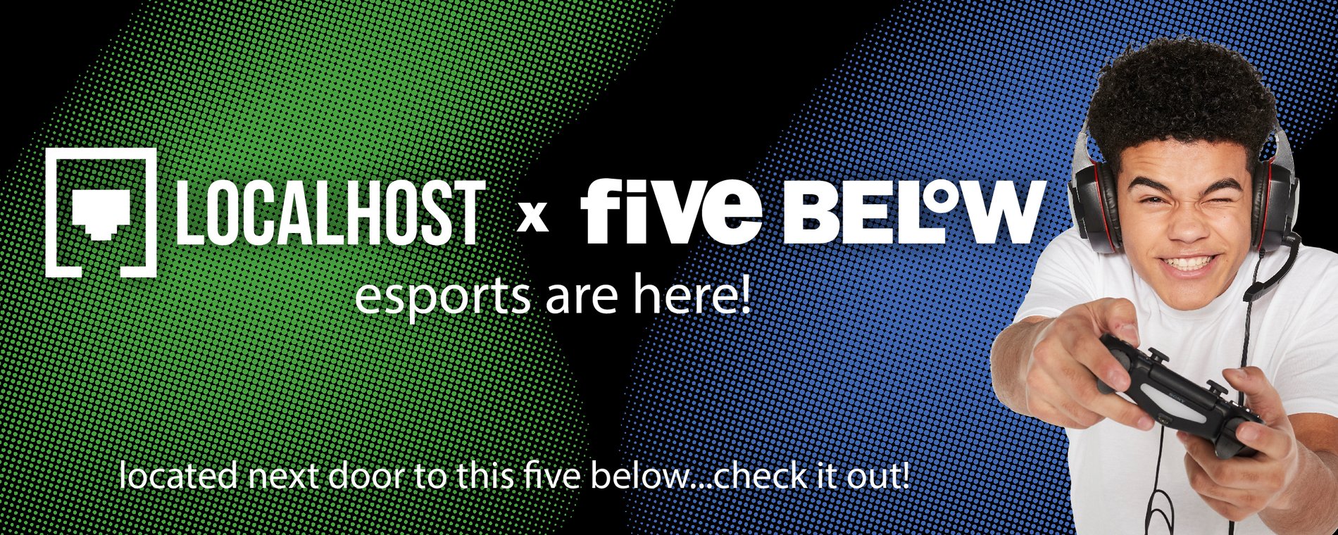 localhost + five below logos. Esports are here! Located next door to this five below...check it out!
