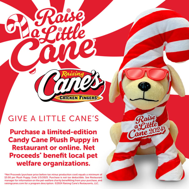 Raise a little Cane with our 2024 Limited-Edition Holiday Plush Puppy. Purchase the Candy Cane Plush Puppy in Restaurant or online. While Supplies last.