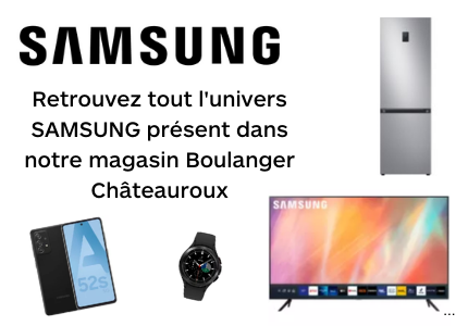 Découvrez tout l'univers Samsung* présent dans notre magasin Boulanger Chateauroux.