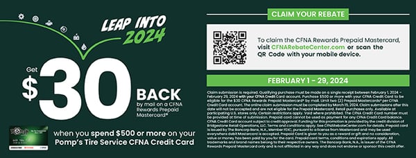 Get $30 BACK when you spend $500 or more on your Pomp's Tire Service CFNA Credit Card!

Terms and restrictions apply, please see store or visit CFNARebateCenter.com for more details.

Offer Valid 2/1/24 - 2/29/24