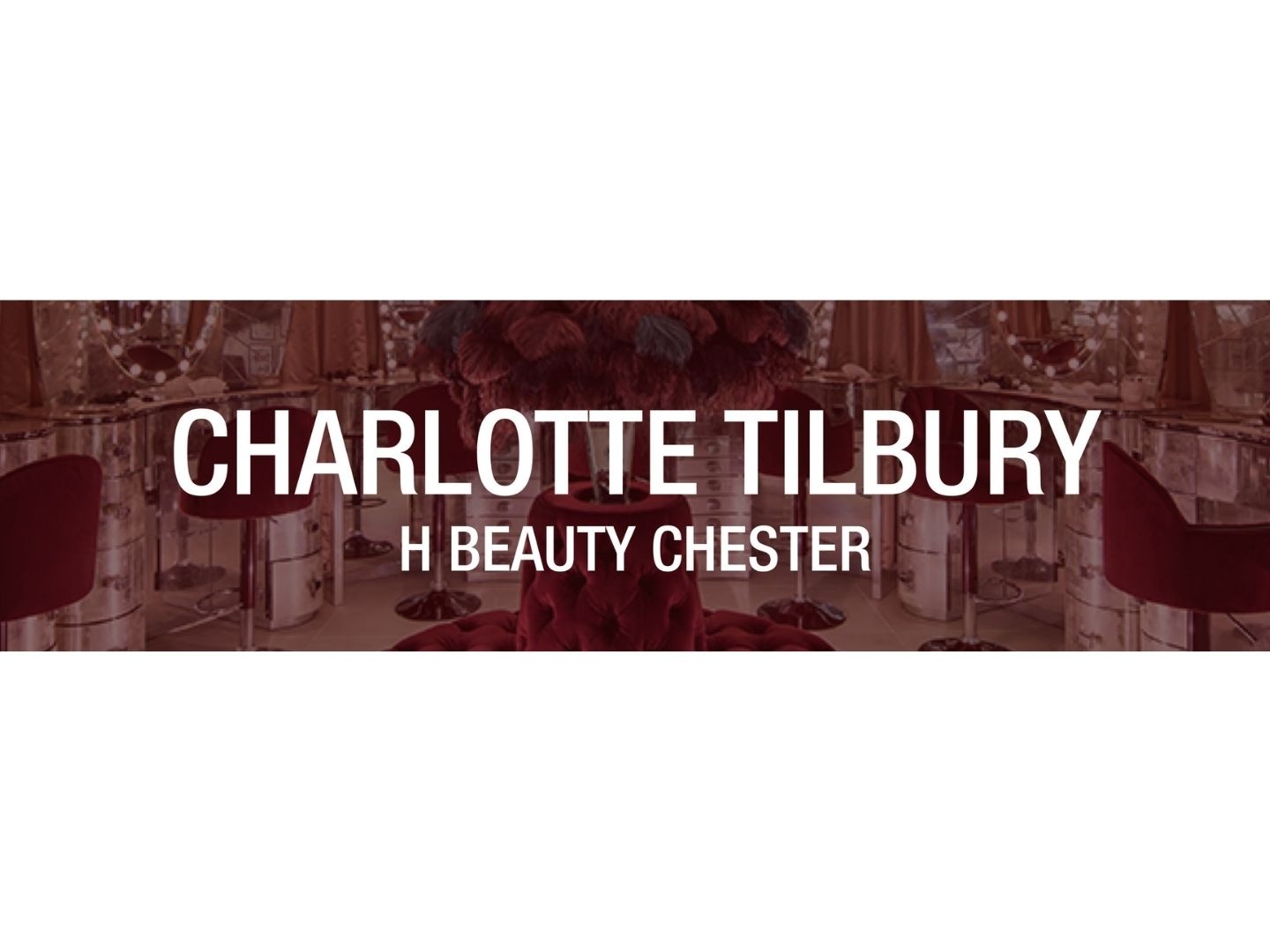 H Beauty Chester Charlotte Tilbury Store