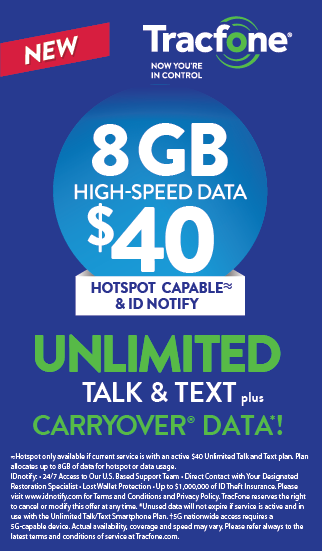 Tracfone Unlimited talk and text  plus carryover data. 8 GB for $40 per Month