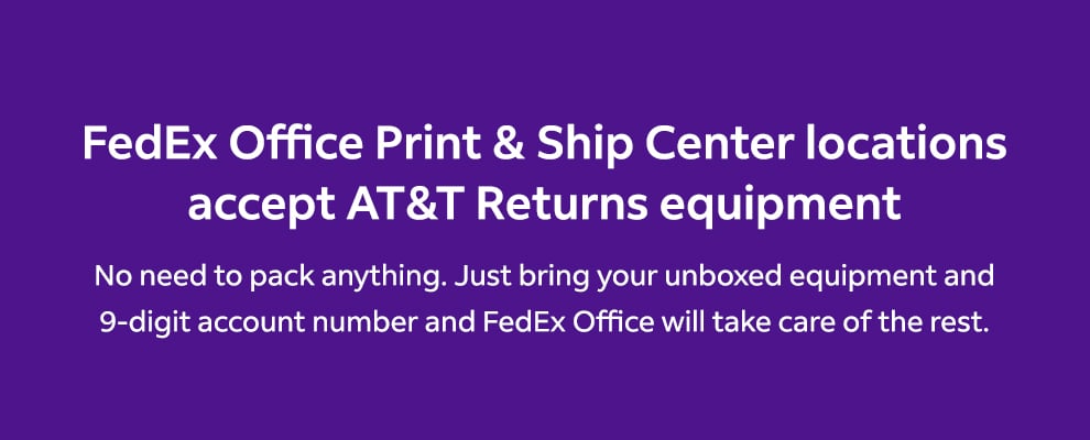 FedEx Office Print & Ship Center locations accept AT&T Returns equipment.