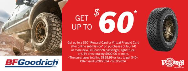 Get up to $60 via reward card or virtual prepaid card after online submission on purchases of four or more new BF Goodrich passenger or light tuck tires totaling $900 or more. Offer valid 8/28-9/19, 2024