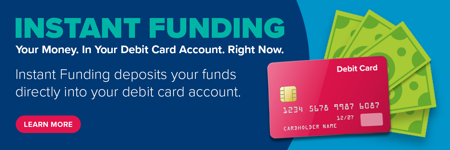 Instant funding deposits your funds directly into your debit card account.