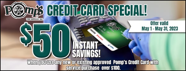 Use your new or existing Pomp's Tire Service Credit Card and receive $50 Instant Savings on any service purchase over $100.

Offer Valid 5/1/23 - 5/31/23
