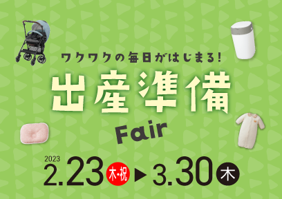 【2/23-3/30】ワクワクの毎日がはじまる！出産準備Fair！
