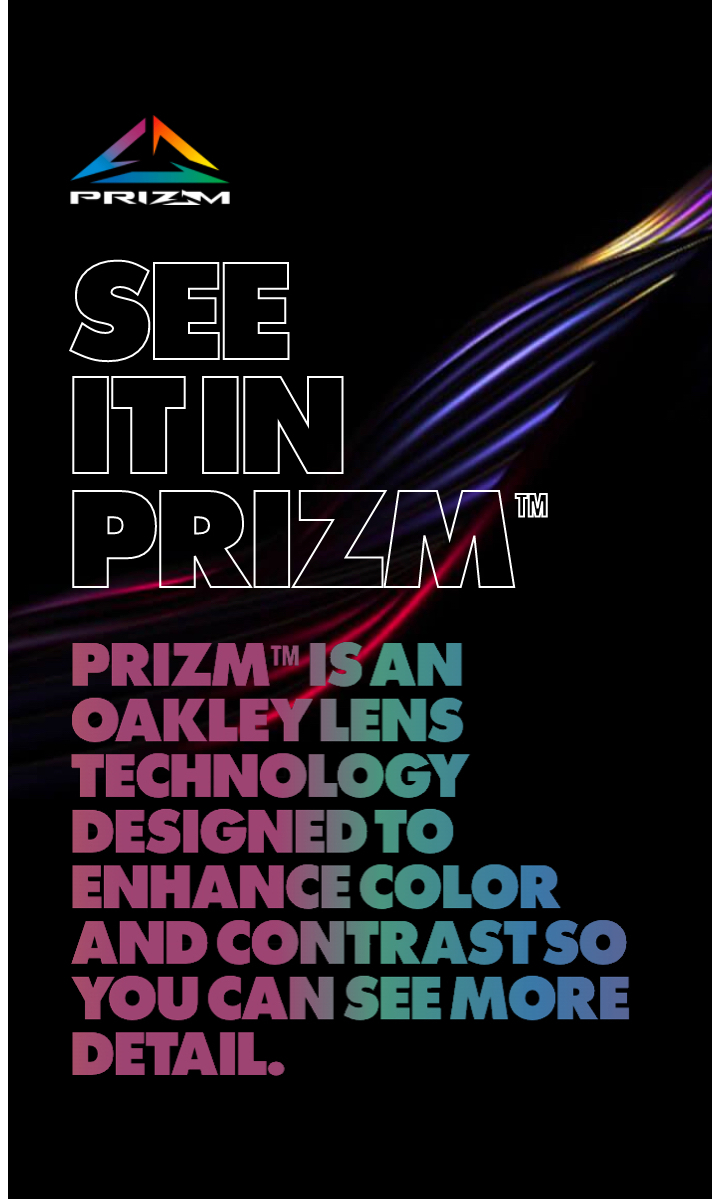 Prizm™ is a lens technology that helps you see color and contrast in more detail.