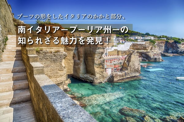 ブーツの形をしたイタリアのかかと部分、南イタリア－プーリア州－の知られざる魅力を発見！【StudioJTB】