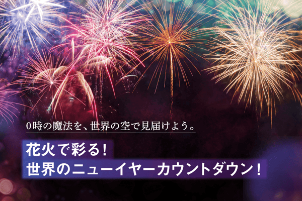 0時の魔法を、世界の空で見届けよう。花火で彩る！世界のニューイヤーカウントダウン！