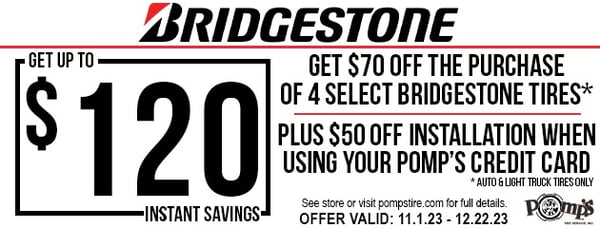 Save on Bridgestone tires at Pomp’s Tire Service!

Get ready for winter with up to $120 in savings! Get $70 back instantly on the purchase of 4 eligible Bridgestone tires PLUS an additional $50 back instantly off installation when using your Pomp’s Tire Service Credit Card!

Eligible tires include Bridgestone Alenza, Blizzak, DriveGuard, Dueler, Duravis, Potenza, Turanza, and WeatherPeak Passenger and Light Truck tire lines.

Offer Valid 11/1/23 – 12/22/23
