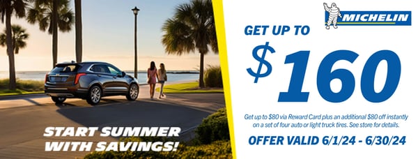Get up to $160 on a set of Michelin passenger or light truck tires. See store for details. Offer valid 6/1/24-6/30/24.