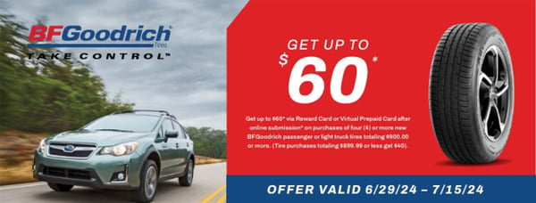 Get up to $60 via reward card or virtual prepaid card after online submission on purchases of four or more new BF Goodrich passenger or light tuck tires totaling $900 or more
