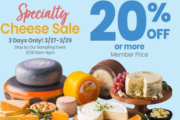 specialty cheese sale three days only march 27 through march 29 stop by our sampling event on march 28 from 11am to 4pm twenty percent off or more member price