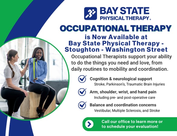 Occupational therapy now available at Bay State Physical Therapy in Taunton, MA. Graphic highlights services provided by OTs including cognitive and neurological support, arm and hand pain treatment, and balance and coordination therapy. BSPT Taunton - Winthrop St. offers personalized care for stroke, Parkinson’s, vestibular issues, and post-surgical recovery. Call today to schedule your evaluation.