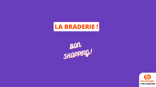 La braderie, avec objectif pouvoir d'achat dans votre magasin Boulanger Lyon Cordeliers !