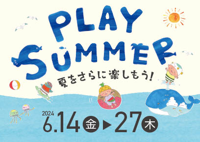 【6/14-6/27】PLAY SUMMER