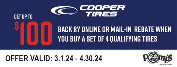 Get up to $100 back by rebate with the purchase of 4 qualifying Cooper Tires. Offer valid 3/1/24 - 4/30/2024. See store for more details.