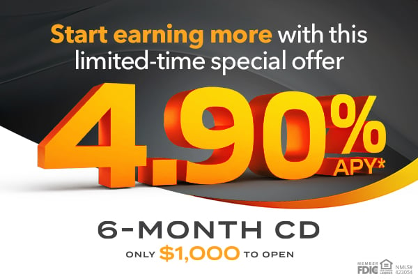 Start earning more with this limited-time offer. 4.90% APY 6-Month CD only $1,000 to open.