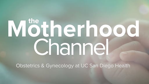 The Motherhood Channel - UCTV - Obstetrics & Gynecology at UC San Diego Health
