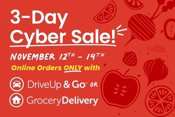 three day cyber sale November 12th through 14th online orders only with drive up and go or grocery delivery
