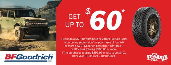 $60 rebate on purchases of four (4) or more new BFGoodrigh passenger or light truck tires totaling $900 or more. Tire purchases totaling $899.99 or less get $40. Valid 10/3/24 - 10/18/24