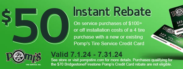 Save $50 off service with your Pomp's Tire Service Credit card. Offer expires 7/31/2024. See store for more information. Purchases qualifying for the $70 Bridgestone/Firestone Pomp's Credit Card rebate are not eligible