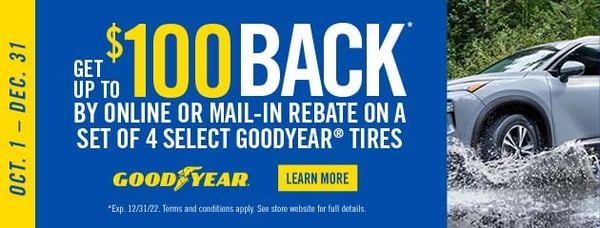 Get up to $100 back by online or mail-in rebate on a set of 4 select Goodyear TiresOffer valid 10.1.22 to 12.31.22
