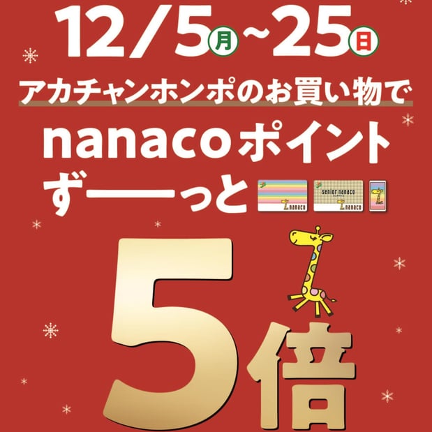 12/5(月)～12/25(日)の期間中、nanaco支払をご利用の方はお買上げポイントが5
倍です！