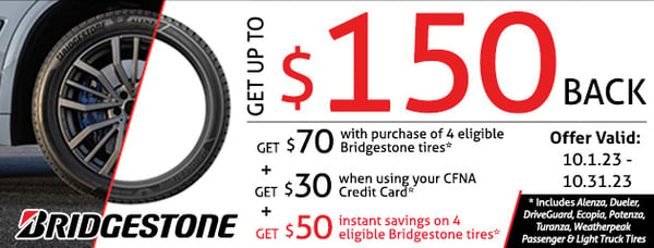 Get up to $150 BACK on Bridgestone tires at Pomp's Tire Service!

Receive $150 back on rebate when you buy a set of four eligible Bridgestone tires. Get $70 back on select tires, an additional $30 when using your CFNA Credit Card, plus an extra $50 INSTANT SAVINGS on eligible Bridgestone tires! 

Offer Valid 10.1.23 - 10.31.23

Eligible tires include Alenza, Dueler, DriveGuard, Ecopia, Potenza, Turanza, and WeatherPeak auto and light truck tire lines.