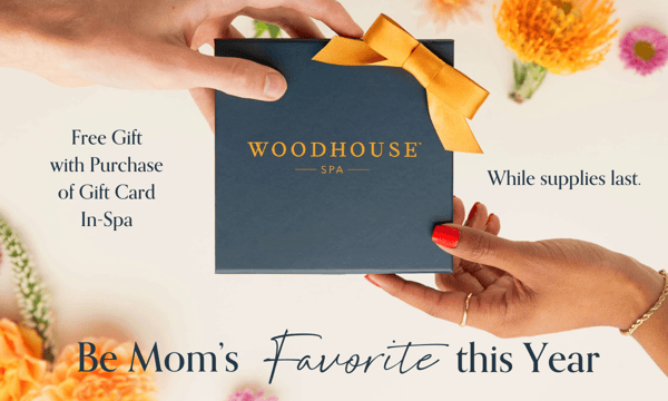 Mother's Day Gift Card to Woodhouse Spa, Free gift with purchase of gift card in-spa, details apply.